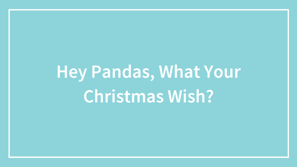 Hey Pandas, What Your Christmas Wish?