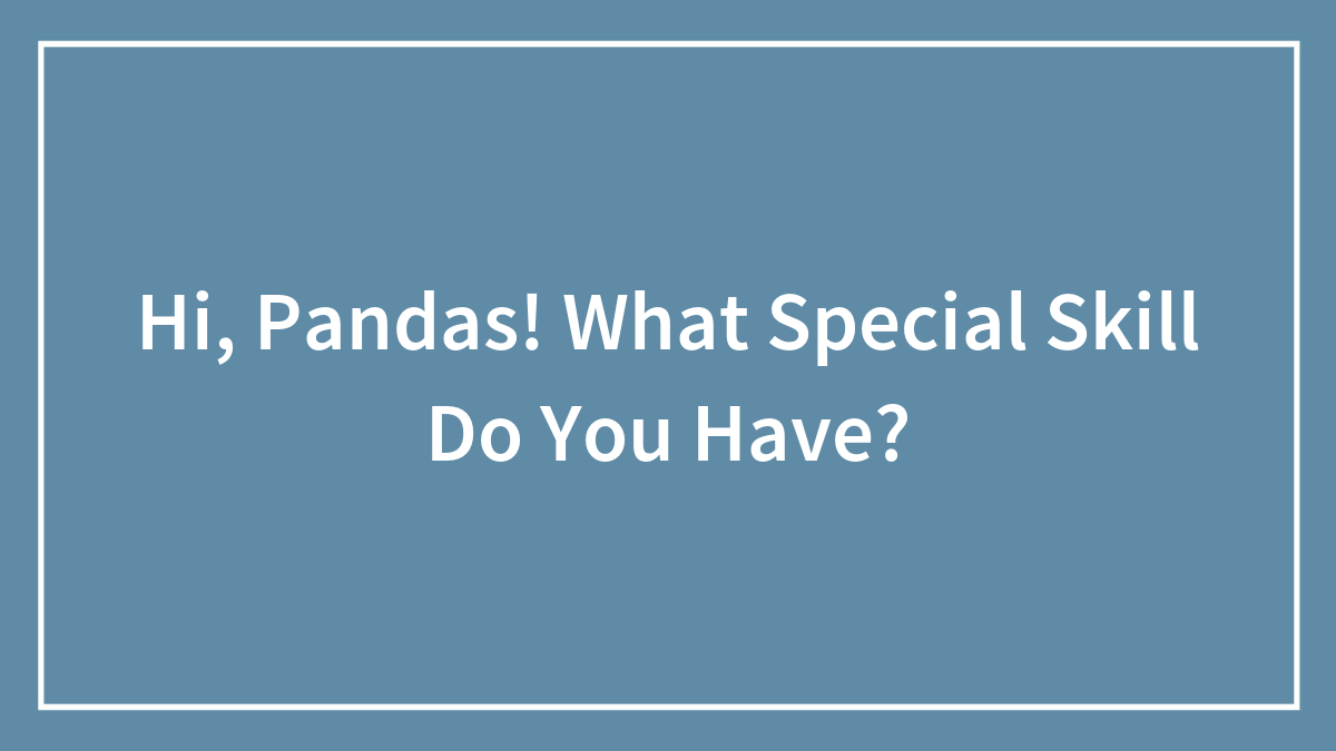 Hi, Pandas! What Special Skill Do You Have?