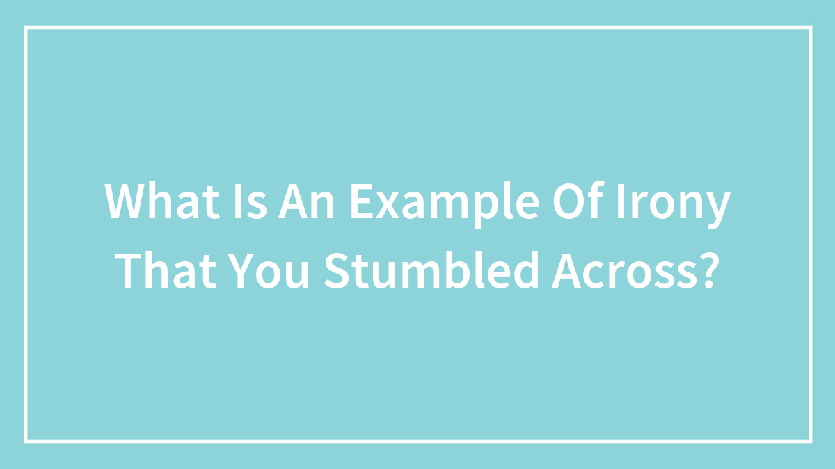 What Is An Example Of Irony That You Stumbled Across?