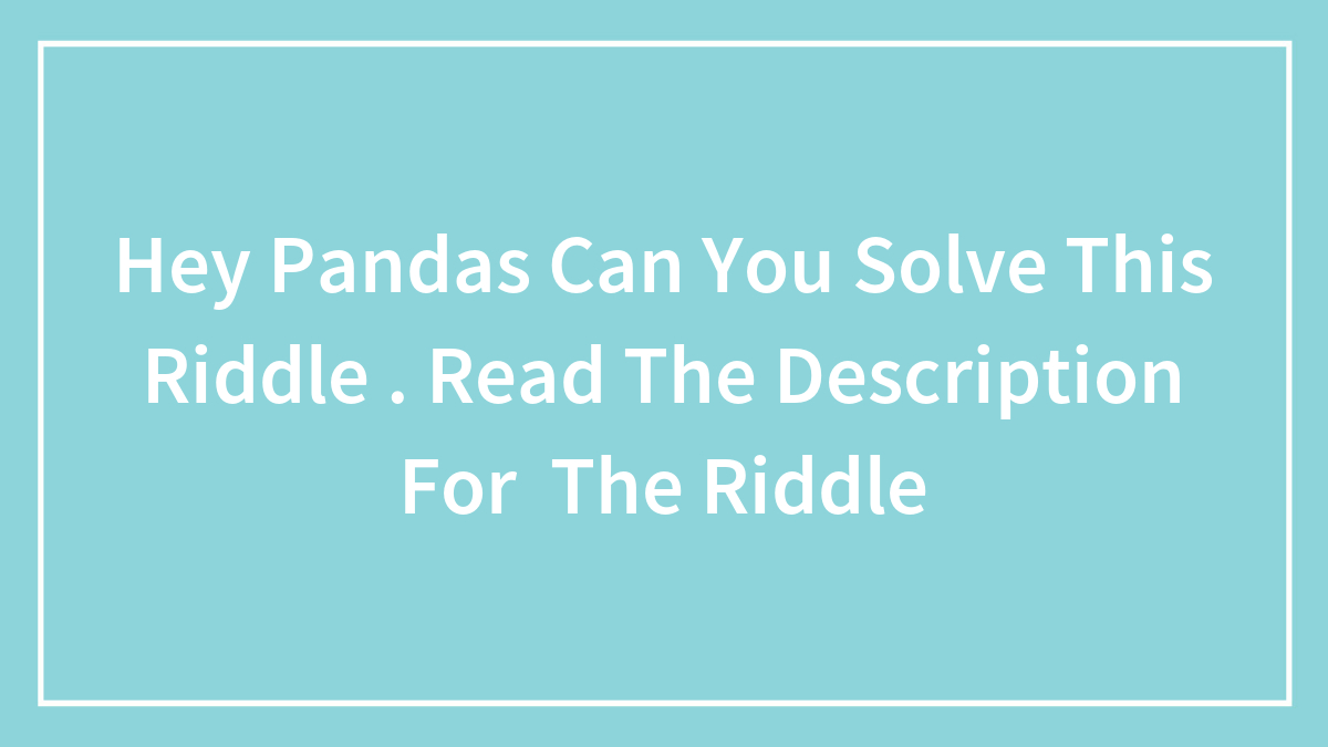 Hey Pandas Can You Solve This Riddle . Read The Description For The Riddle