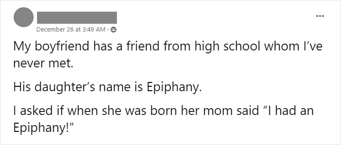 My Boyfriend Has A Friend From High School Whom I’ve Never Met. His Daughter’s Name Is Epiphany. I Asked If When She Was Born Her Mom Said “I Had An Epiphany!”