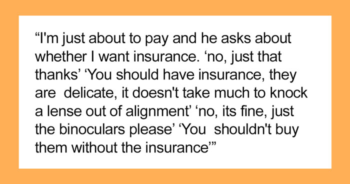 Sales Guy Tries To Upsell Binoculars With Insurance, Says The Client Shouldn’t Buy Them Without It, Client Maliciously Complies