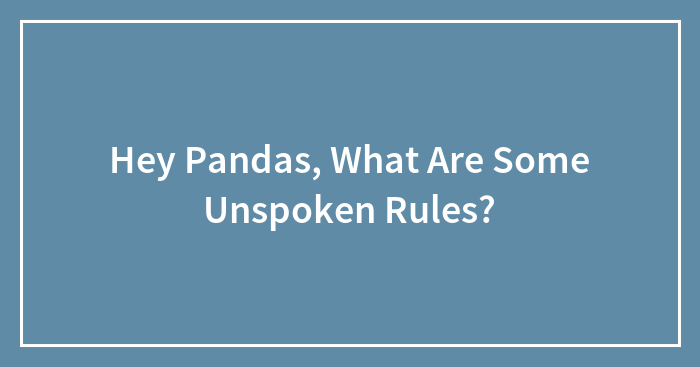 Hey Pandas, What Are Some Unspoken Rules? (Closed)