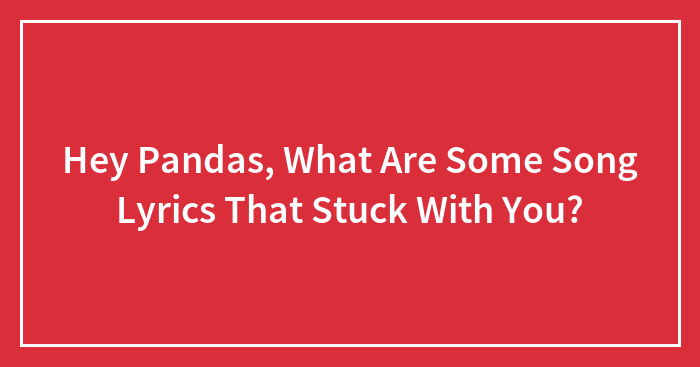 Hey Pandas, What Are Some Song Lyrics That Stuck With You? (Closed)