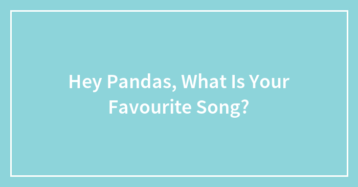 Hey Pandas, What Is Your Favourite Song?
