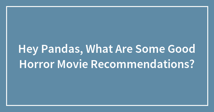 Hey Pandas, What Are Some Good Horror Movie Recommendations?