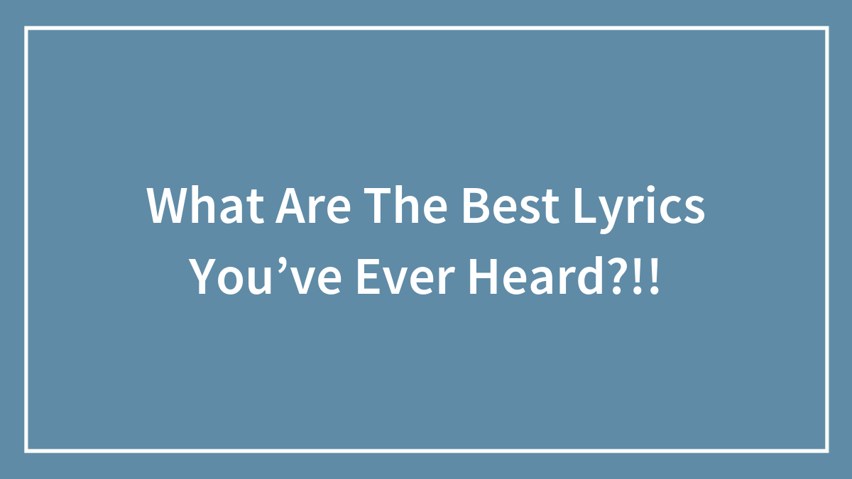What Are The Best Lyrics You’ve Ever Heard?!!