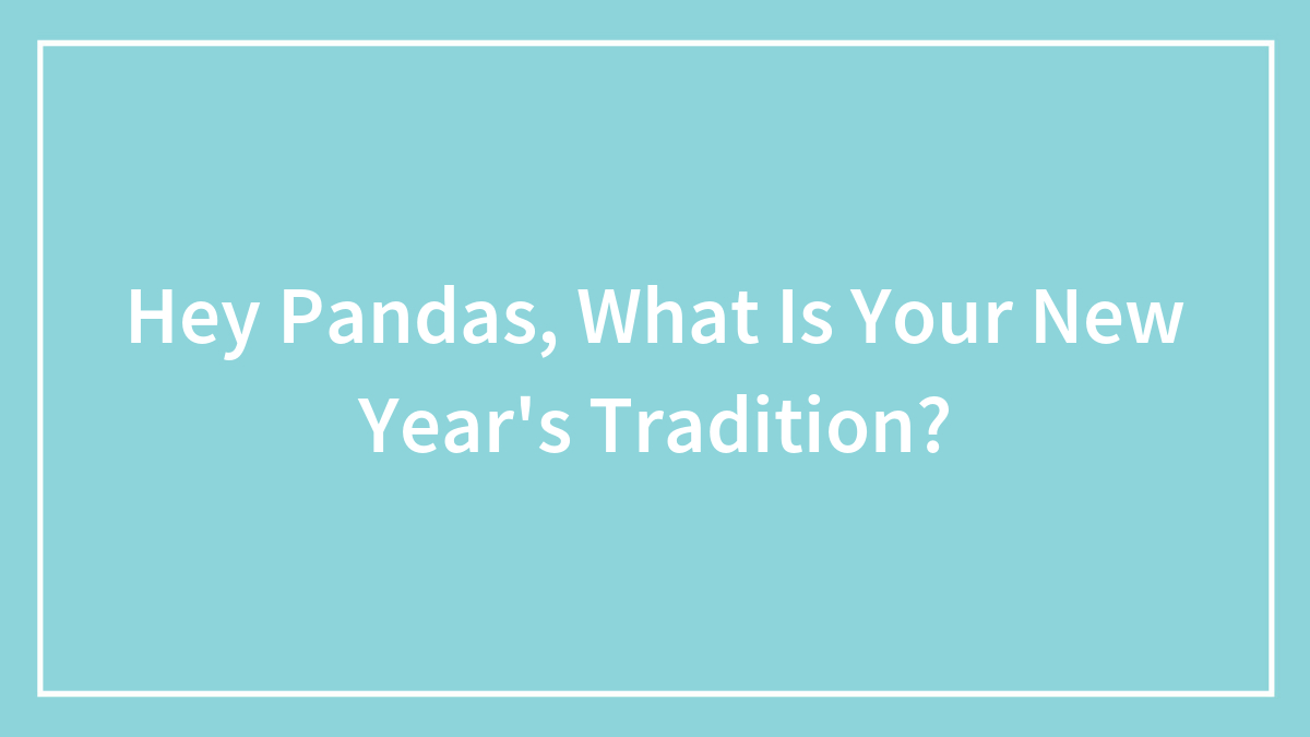 Hey Pandas, What Is Your New Year’s Tradition? (Closed)