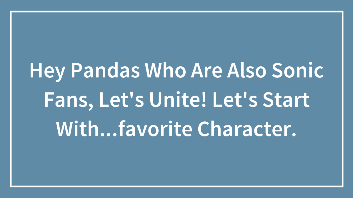 Hey Pandas Who Are Also Sonic Fans, Let’s Unite! Let’s Start With…favorite Character.