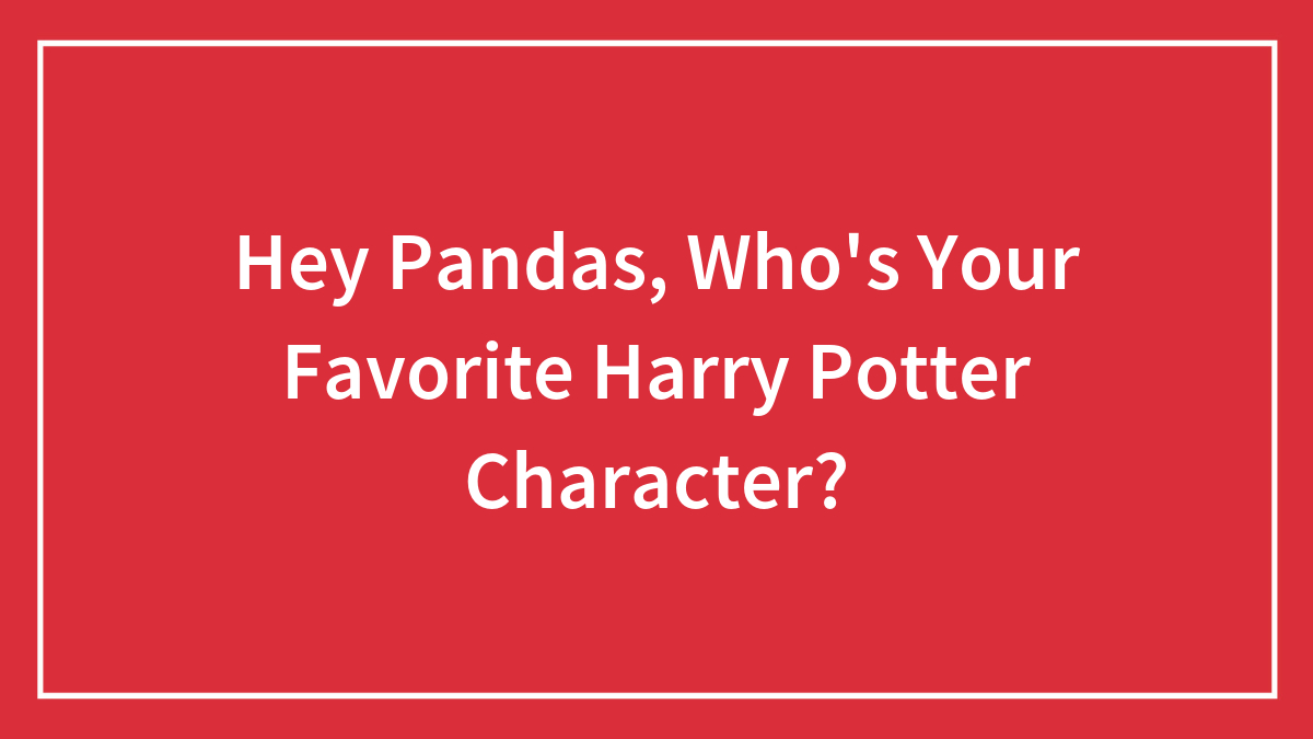 Hey Pandas, Who’s Your Favorite Harry Potter Character?