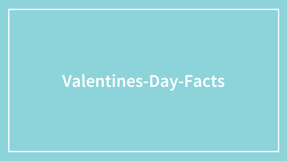 Love Is In The Air And These 35 Valentine’s Day Facts Make It Even More Potent