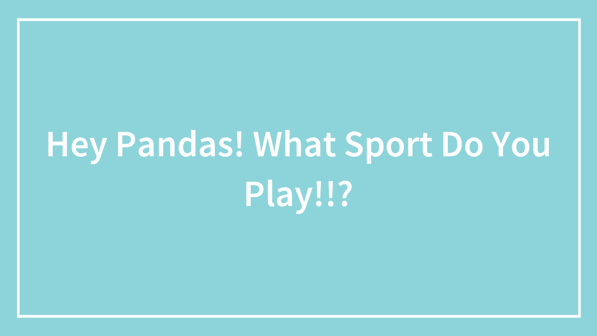 Hey Pandas! What Sport Do You Play!!?