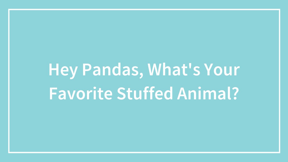 Hey Pandas, What’s Your Favorite Stuffed Animal?
