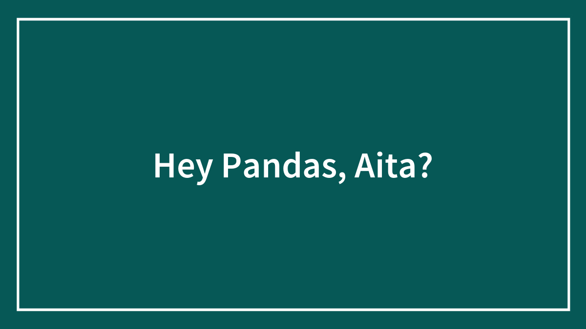Hey Pandas, Aita?
