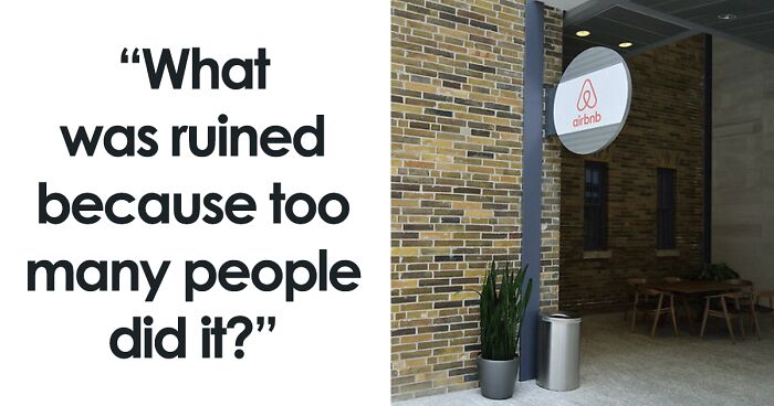 35 Things People Can No Longer Enjoy Because Too Many People Ruined Them