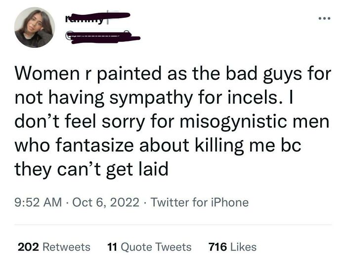 Some People Want To Villainize Women And Anyone Who Has No Sympathy For Literal Misogynistic Men Who Say The Most Vile Things And Fantasize About Doing Horrid Shit To Women Because They Can’t Get Laid