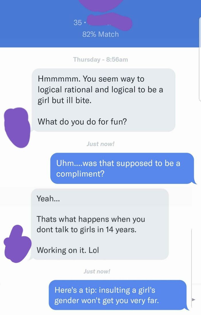 Apparently I'm Too Logical Rational And Logical To Be A Girl.....and You Haven't Talked To "Girls" For 14 Years? Where Have You Been? My Guess Is Prison