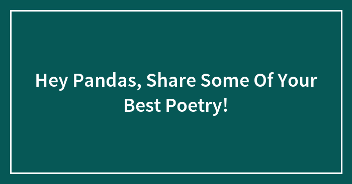 Hey Pandas, Share Some Of Your Best Poetry!