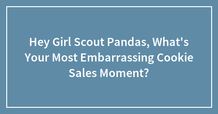 Hey Girl Scout Pandas, What’s Your Most Embarrassing Cookie Sales Moment?