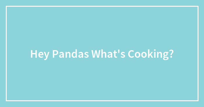 Hey Pandas What’s Cooking?