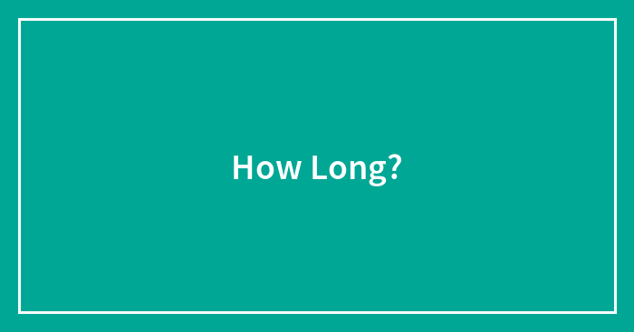 How Long?