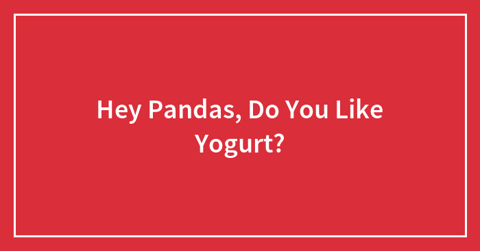 Hey Pandas, Do You Like Yogurt?