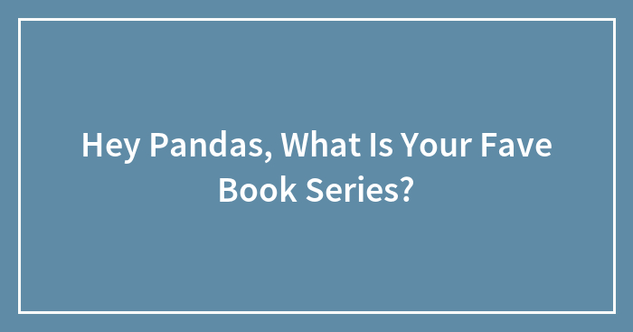 Hey Pandas, What Is Your Fave Book Series?
