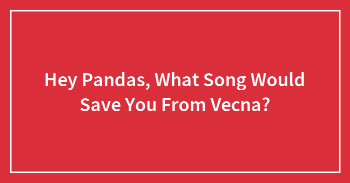 Hey Pandas, What Song Would Save You From Vecna?