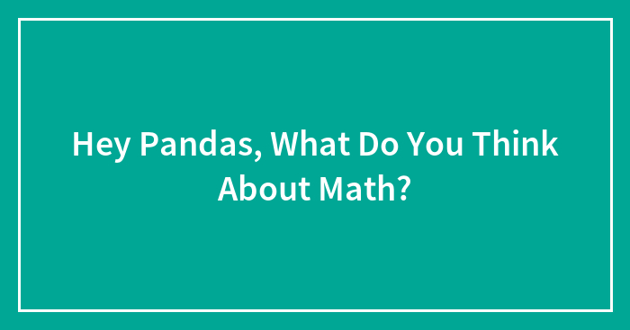 Hey Pandas, What Do You Think About Math?