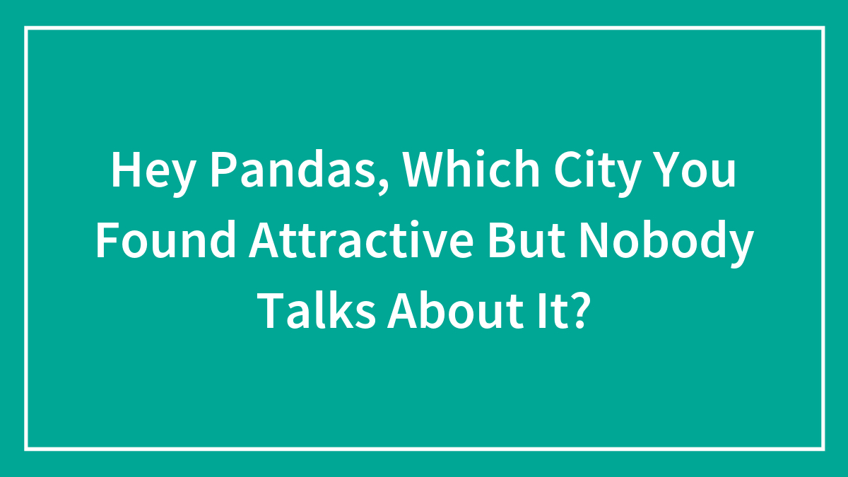 Hey Pandas, Which City You Found Attractive But Nobody Talks About It?