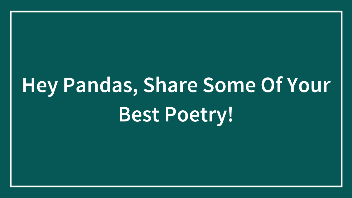 Hey Pandas, Share Some Of Your Best Poetry!