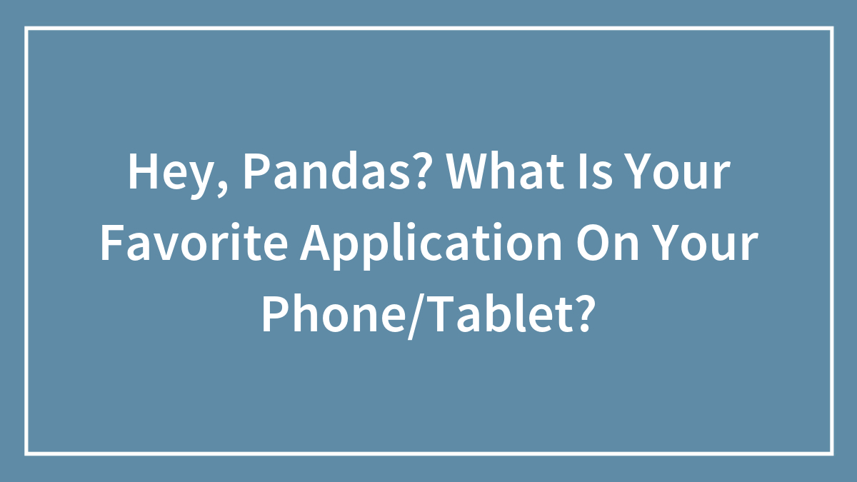 Hey, Pandas? What Is Your Favorite Application On Your Phone/Tablet? (Closed)