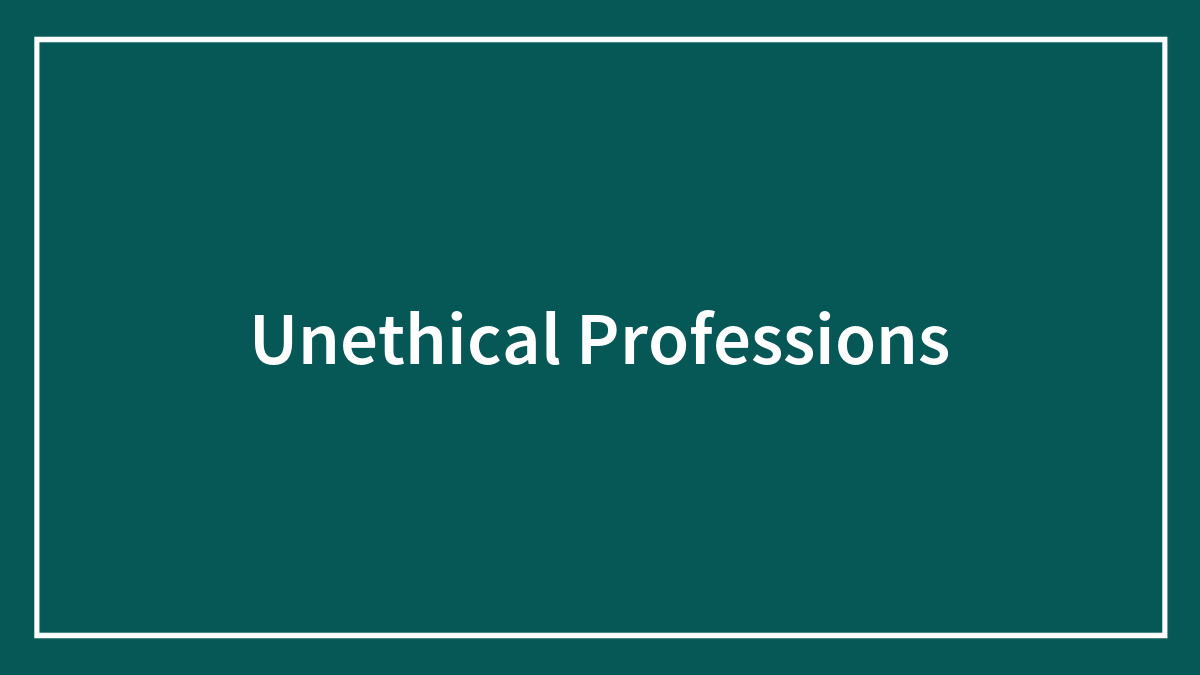 Prepare And Don’t Fall For These 63 Unethical Professions