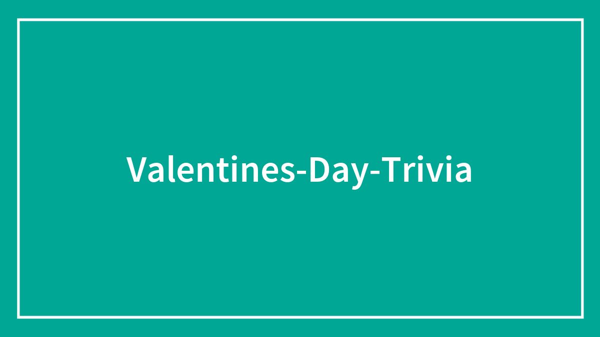 86 Valentine’s Day Trivia Questions That Might Get Your Heart Beating Faster