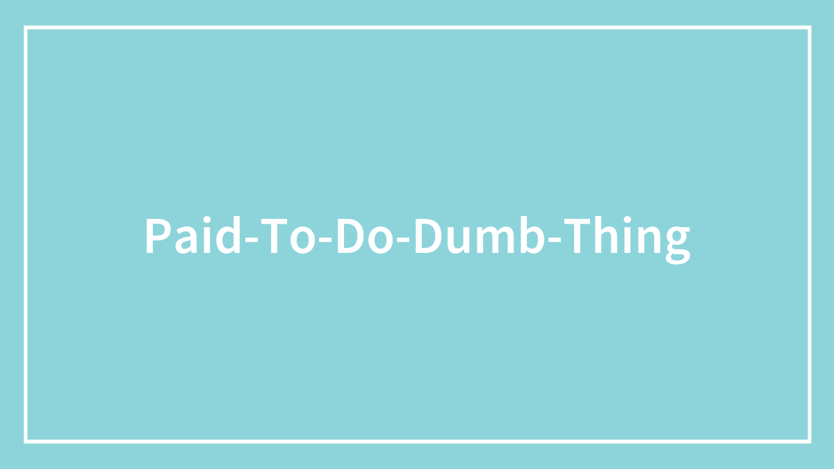 82 People Shared Their Stories Of Getting Paid To Do Dumb Things