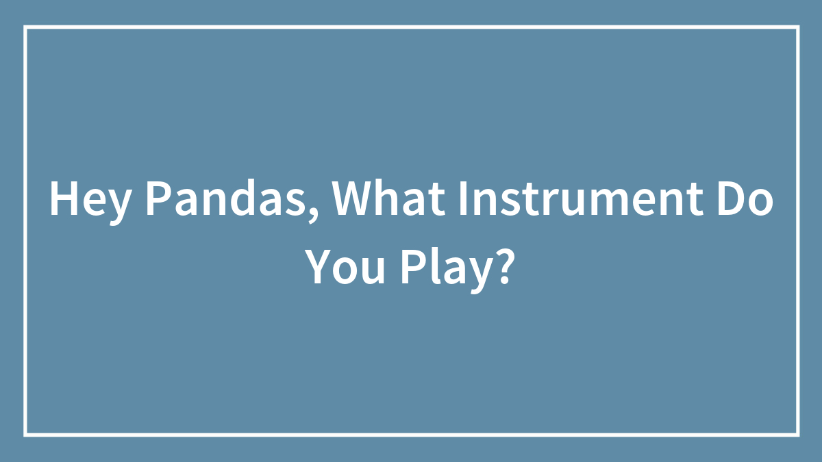 Hey Pandas, What Instrument Do You Play?