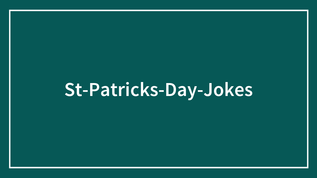 93 St. Patrick’s Day Jokes To Have You Dublin Over With Laughter