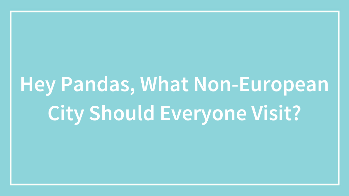 Hey Pandas, What Non-European City Should Everyone Visit? (Closed)