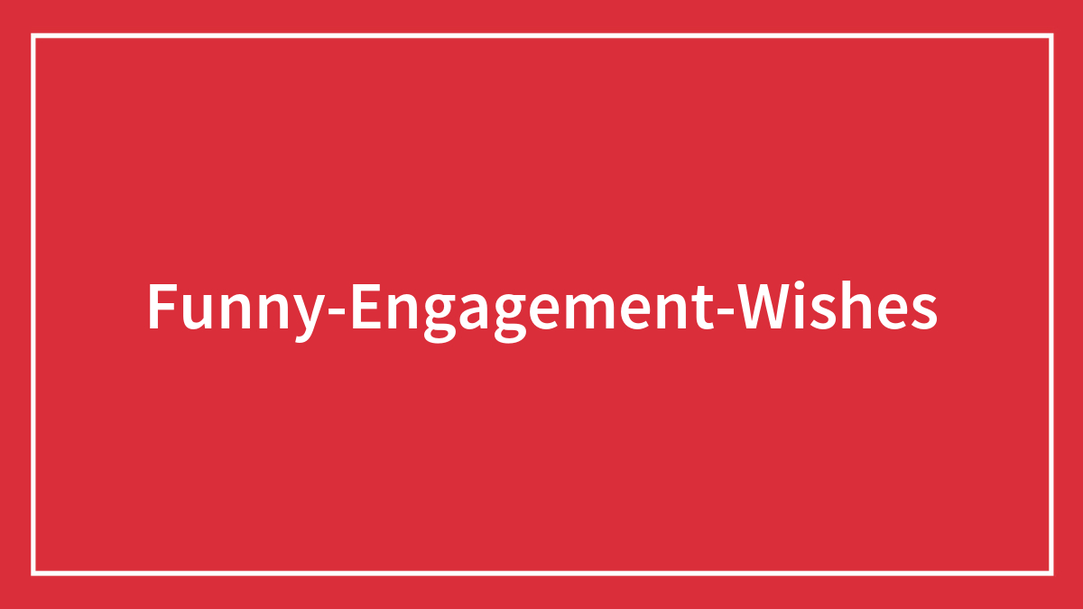 94 Funny Engagement Wishes For The Pranksters Of The Bunch