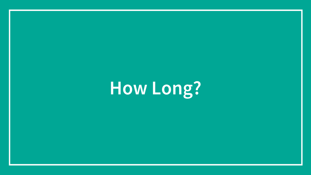 How Long?