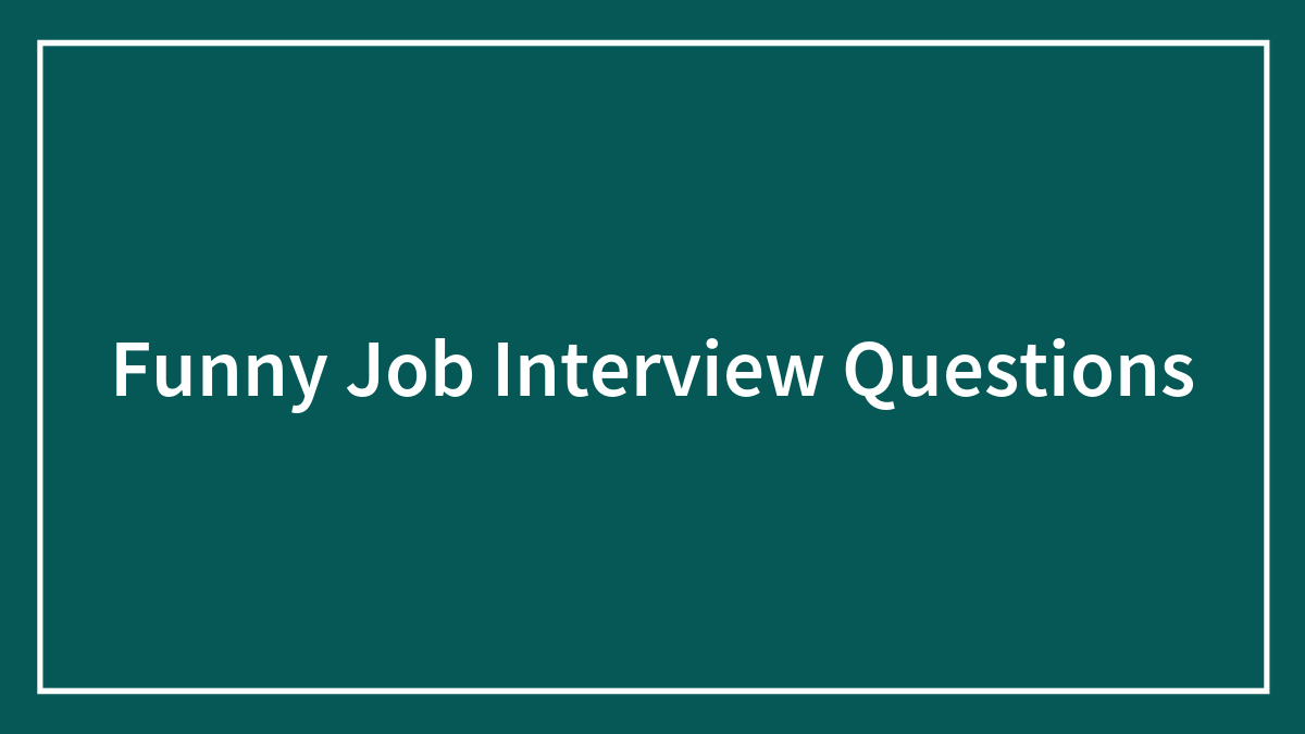 115 Funny Job Interview Questions We’re Sure Wouldn’t Mind Answering