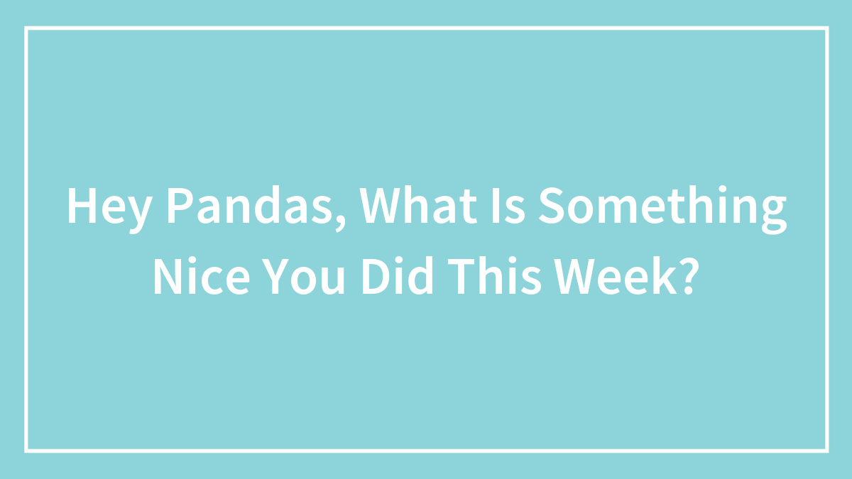 Hey Pandas, What Is Something Nice You Did This Week?