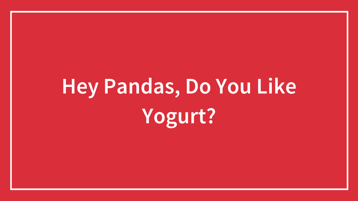 Hey Pandas, Do You Like Yogurt?