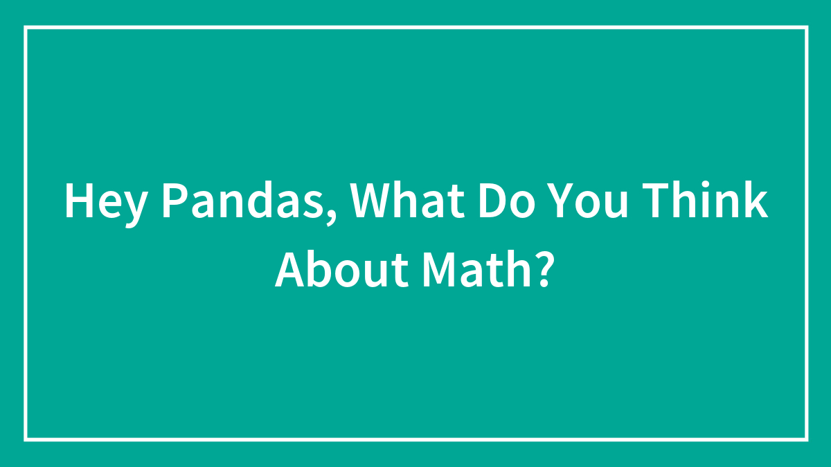 Hey Pandas, What Do You Think About Math?