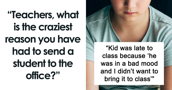 30 Teachers Reveal The Wildest Reasons They’ve Sent A Student To The ...