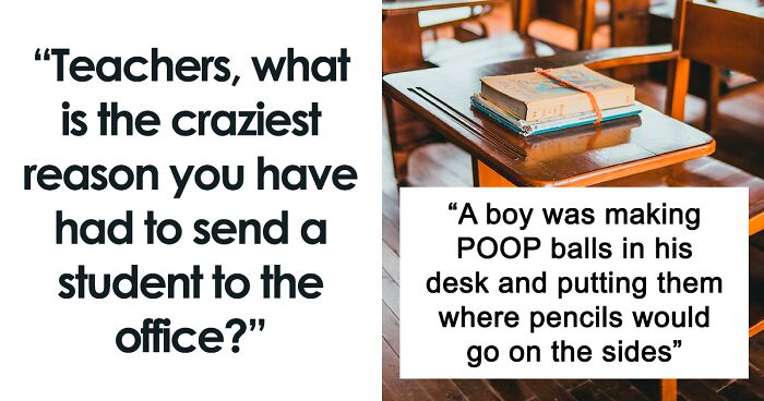 30 Teachers Reveal The Wildest Reasons They’ve Sent A Student To The ...