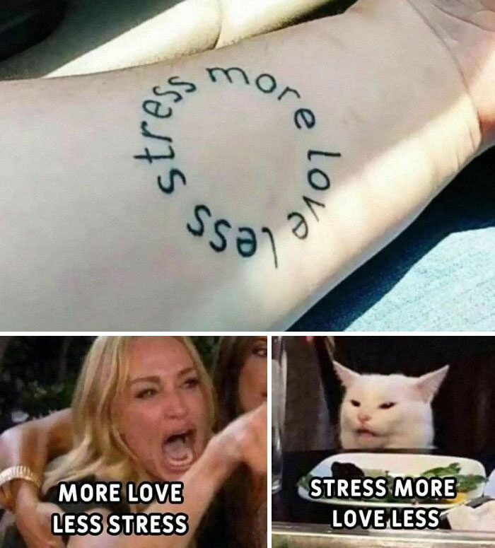 Tattoo mishap with "less stress more love" is humorously compared to a meme with a white cat and a yelling woman.