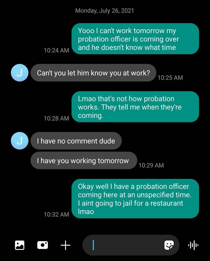 My Boss Thinks I Should Skip Seeing My Probation Officer And Go To Jail So He Can Have A Day Off. Cause My Labor Is More Important Than My Freedom
