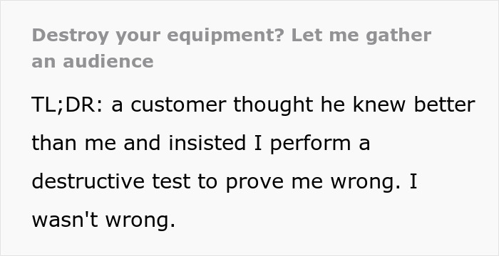 Customers think they know better than techs and claim to do destructive testing to prove them wrong