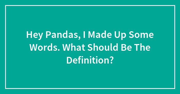 Hey Pandas, I Made Up Some Words. What Should Be The Definition?
